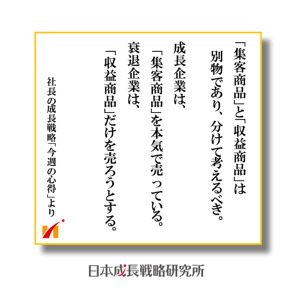 集客商品と収益商品は別物であり、分けて考えるべき。成長企業は集客商品を本気で売っている。衰退企業は収益商品だけを本気で売っている。