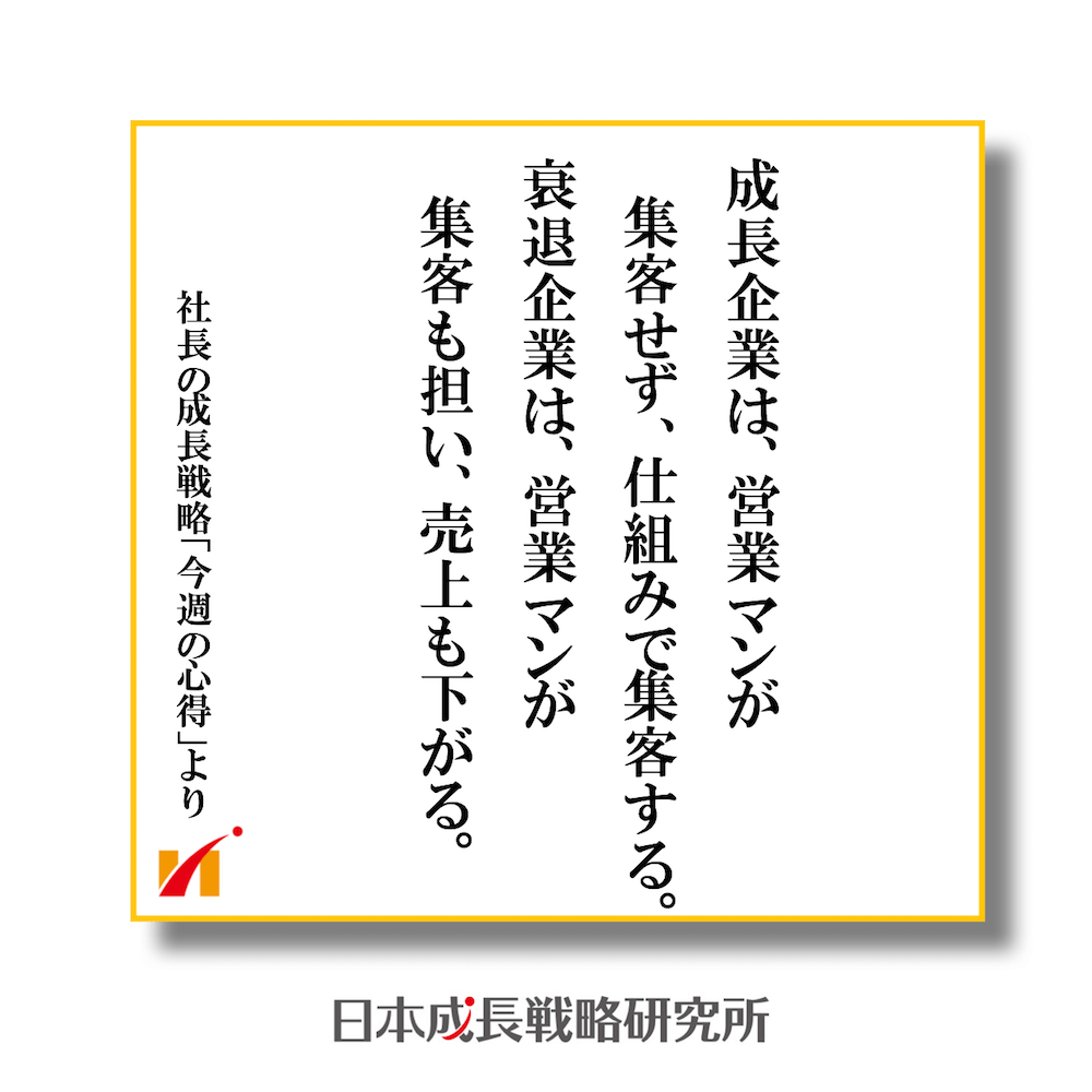成長企業は、営業マンが集客せず、仕組みで集客する。衰退企業は、営業マンが集客も担い、売上も下げる。