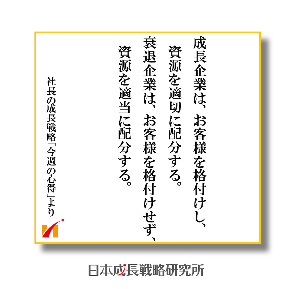 成長企業は、お客様を格付けし、資源を適切に配分する。衰退企業は、お客様を格付けせず、資源を適当に配分する。