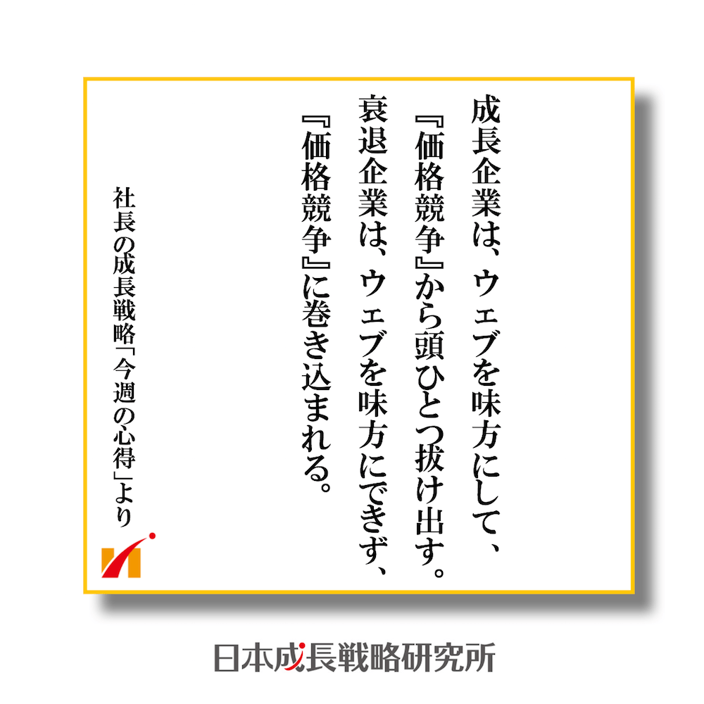 成長企業は、ウェブを味方にして 、『価格競争』から頭ひとつ拔け出す。衰退企業は、ウェブを味方にできず、『価格競争』に巻き込まれる。
