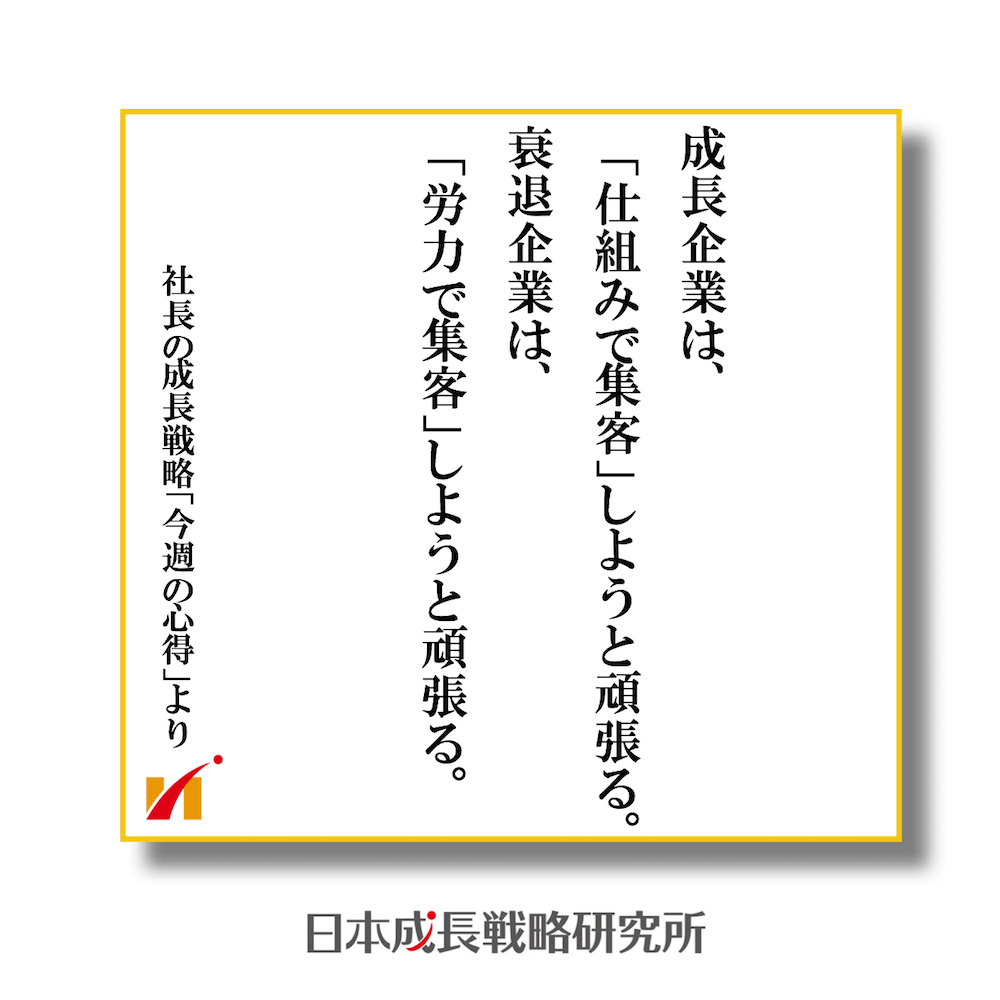 成長企業は、「仕組みで集客」しようと頑張る。衰退企業は、「労力で集客」しようと頑張る。