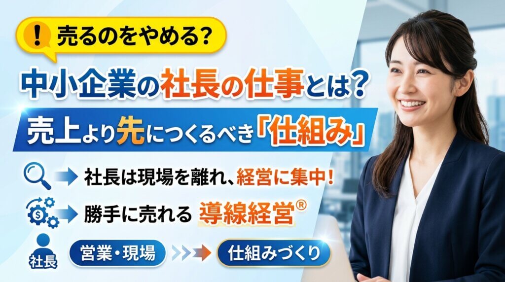 中小企業の社長の仕事とは何かを問い、売上より先につくるべき「仕組み」を示すアイキャッチ画像。社長が営業・現場から仕組みづくりへ移り、経営に集中する流れとスーツ姿の女性が配置されている。