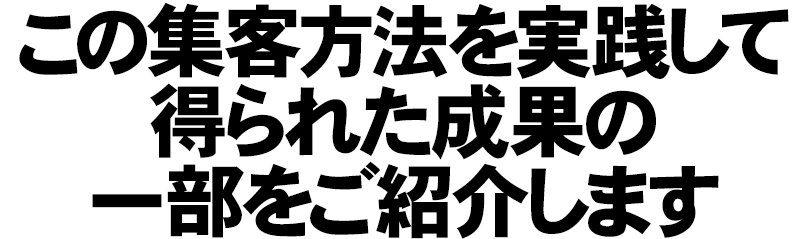 この集客方法を実践して得られた結果の一部をご紹介します